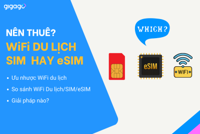 Nên thuê WIFi du lịch hay SIM/eSIM